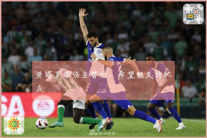 劳塔罗带伤坐替补，希望能支持队友