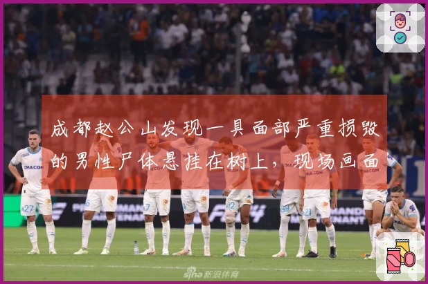 成都赵公山发现一具面部严重损毁的男性尸体悬挂在树上，现场画面曝光