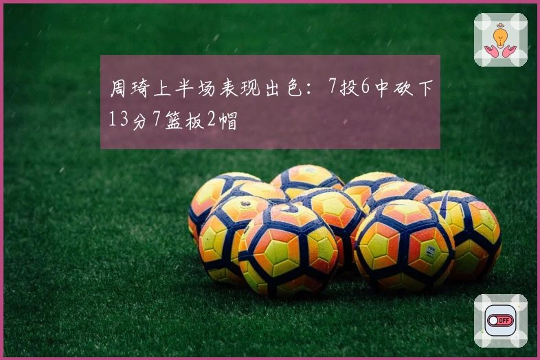 周琦上半场表现出色：7投6中砍下13分7篮板2帽